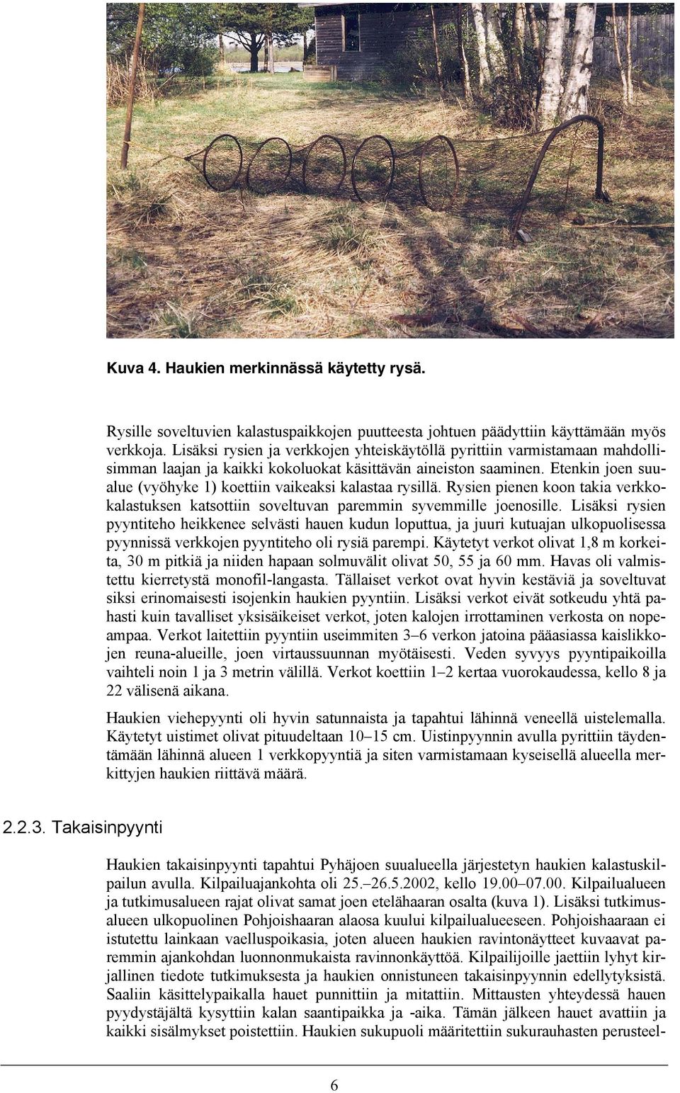 Etenkin joen suualue (vyöhyke 1) koettiin vaikeaksi kalastaa rysillä. Rysien pienen koon takia verkkokalastuksen katsottiin soveltuvan paremmin syvemmille joenosille.