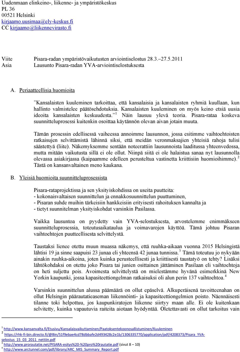 Periaatteellisia huomioita Kansalaisten kuuleminen tarkoittaa, että kansalaisia ja kansalaisten ryhmiä kuullaan, kun hallinto valmistelee päätösehdotuksia.