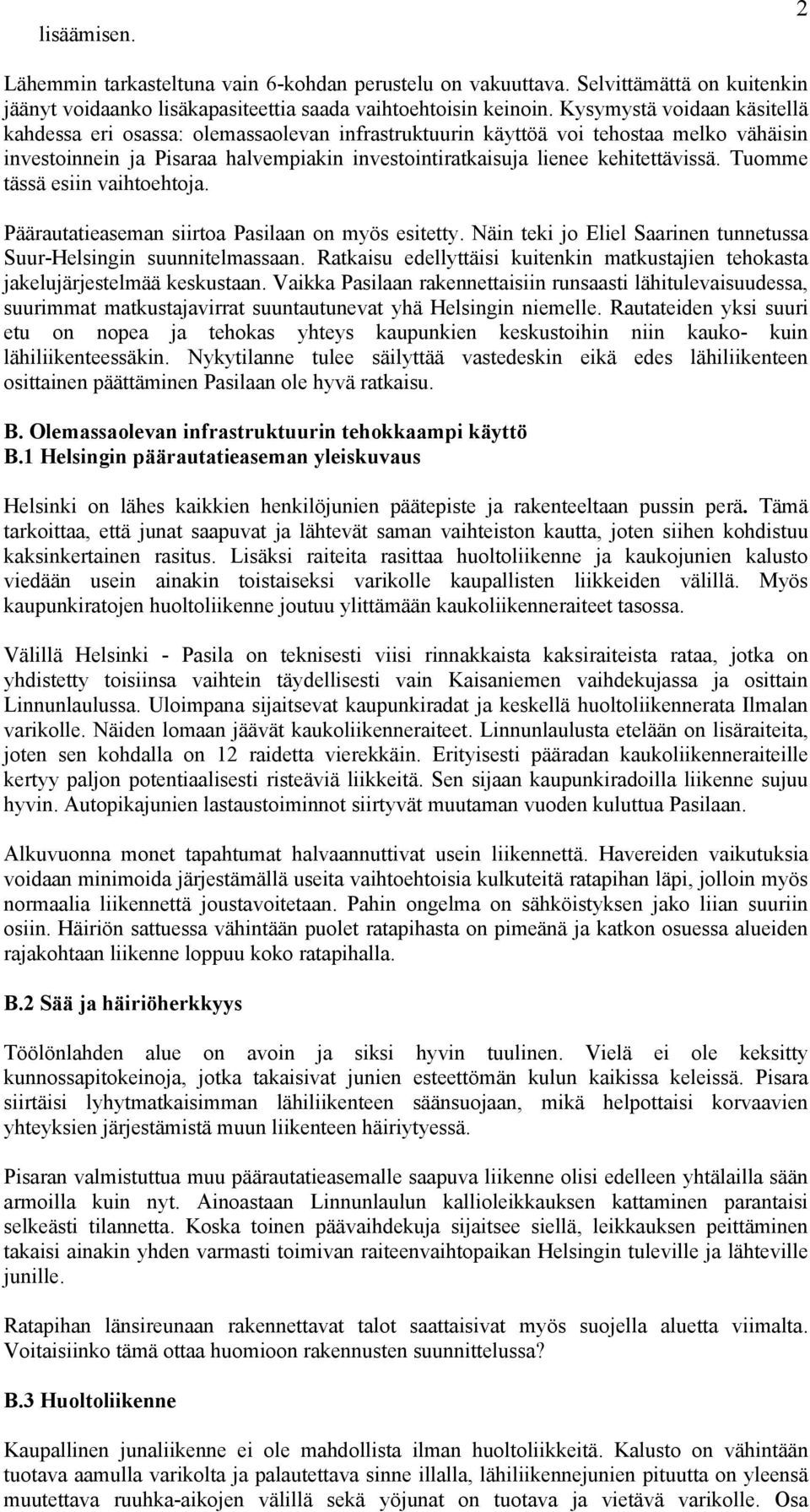 Tuomme tässä esiin vaihtoehtoja. Päärautatieaseman siirtoa Pasilaan on myös esitetty. Näin teki jo Eliel Saarinen tunnetussa Suur-Helsingin suunnitelmassaan.