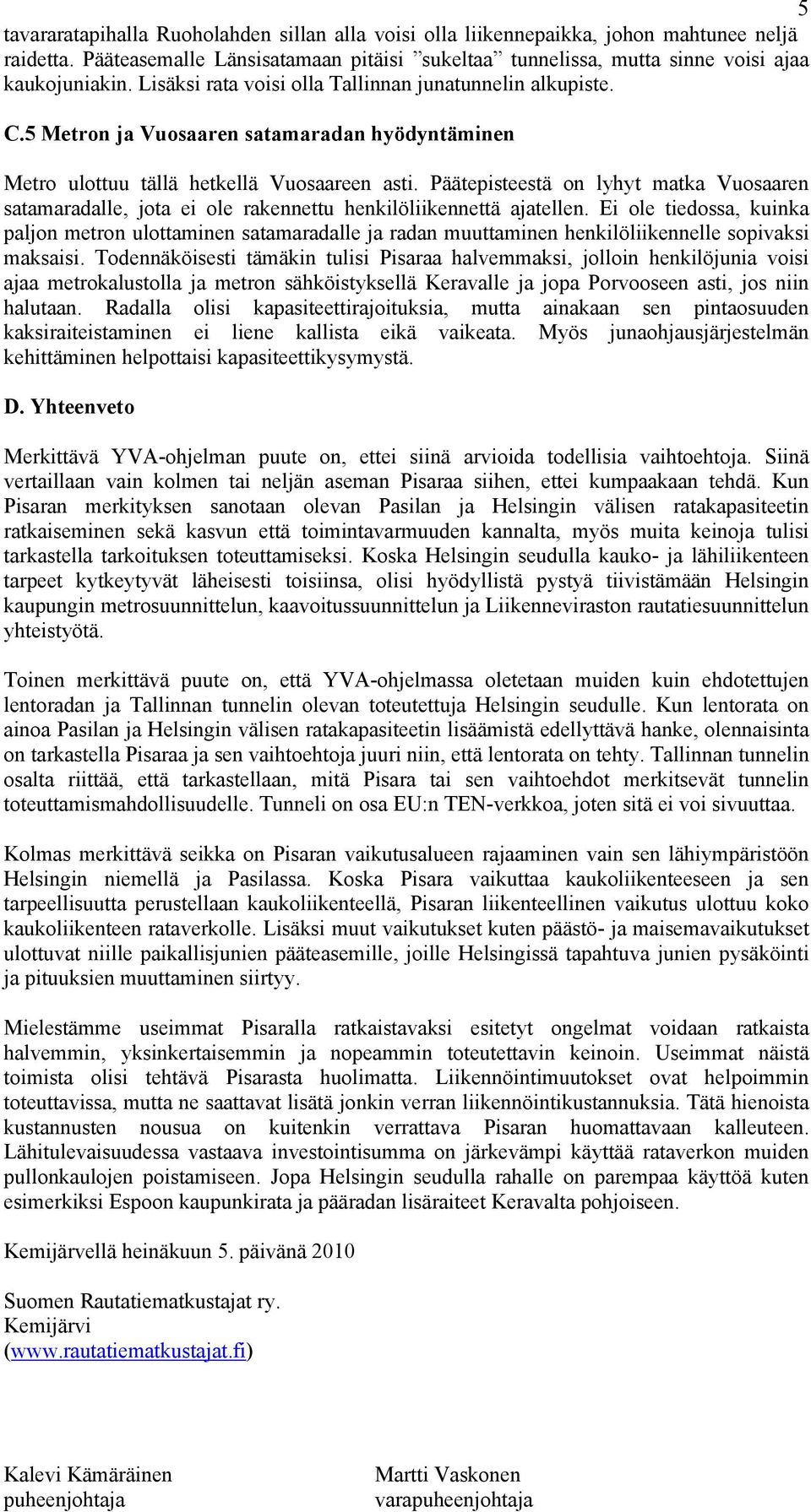 Päätepisteestä on lyhyt matka Vuosaaren satamaradalle, jota ei ole rakennettu henkilöliikennettä ajatellen.