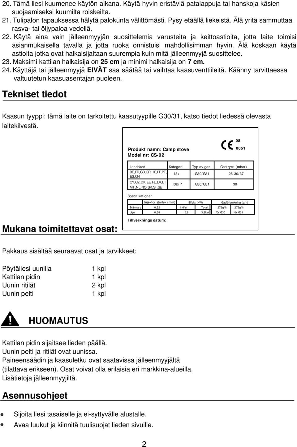 Käytä aina vain jälleenmyyjän suosittelemia varusteita ja keittoastioita, jotta laite toimisi asianmukaisella tavalla ja jotta ruoka onnistuisi mahdollisimman hyvin.