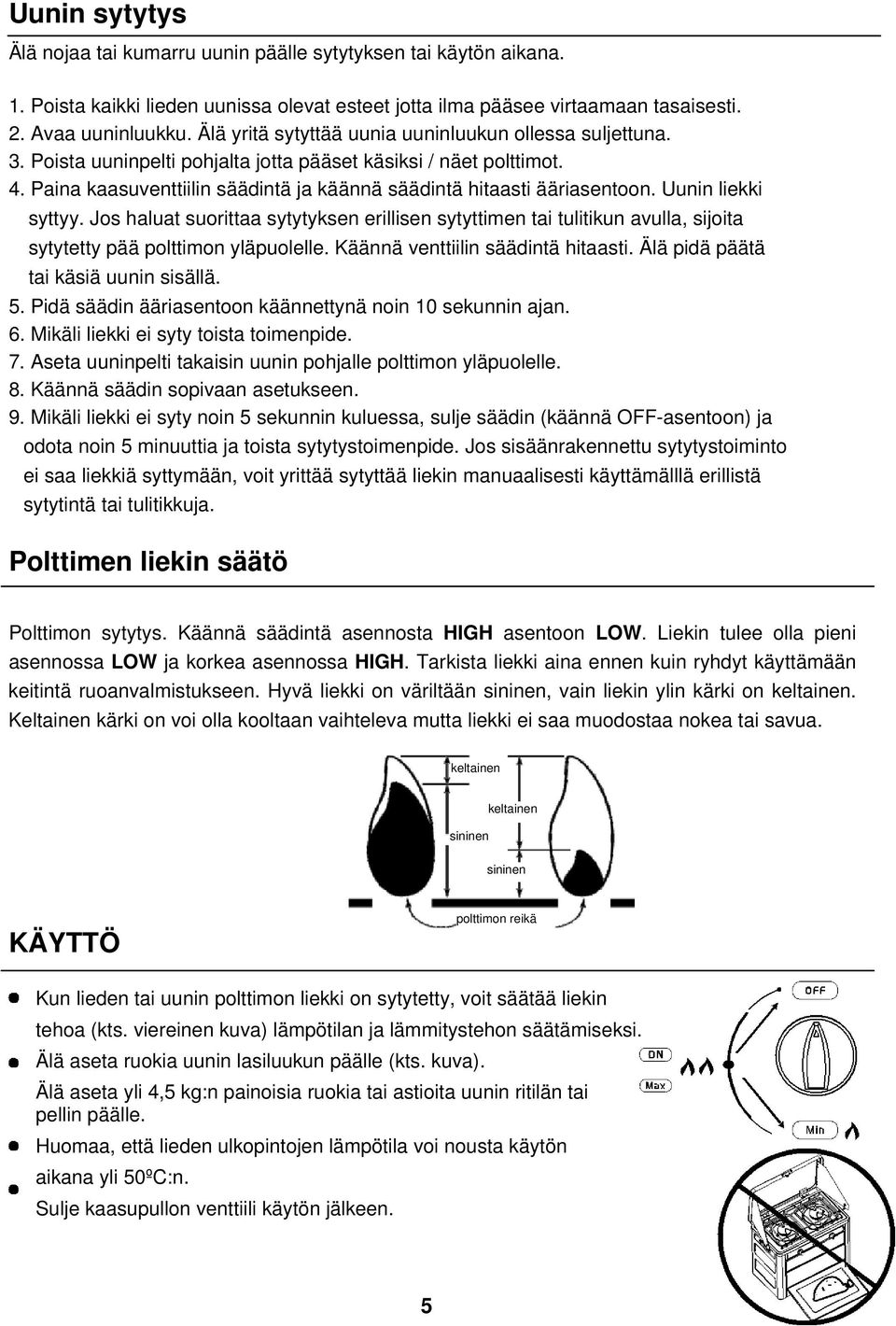 Paina kaasuventtiilin säädintä ja käännä säädintä hitaasti ääriasentoon. Uunin liekki syttyy.