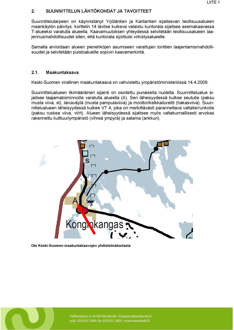 sijaitsee asemakaavassa T-alueeksi varatulla alueella. Kaavamuutoksen yhteydessä selvitetään teollisuusalueen laajennusmahdollisuudet siten, että kuntorata sijoittuisi virkistysalueelle.