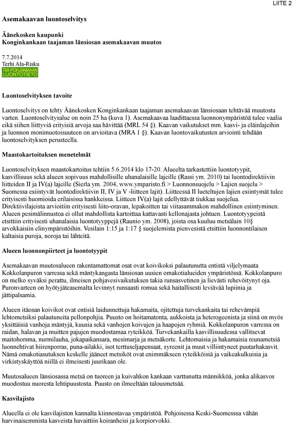 Asemakaavaa laadittaessa luonnonympäristöä tulee vaalia eikä siihen liittyviä erityisiä arvoja saa hävittää (MRL 54 ). Kaavan vaikutukset mm.