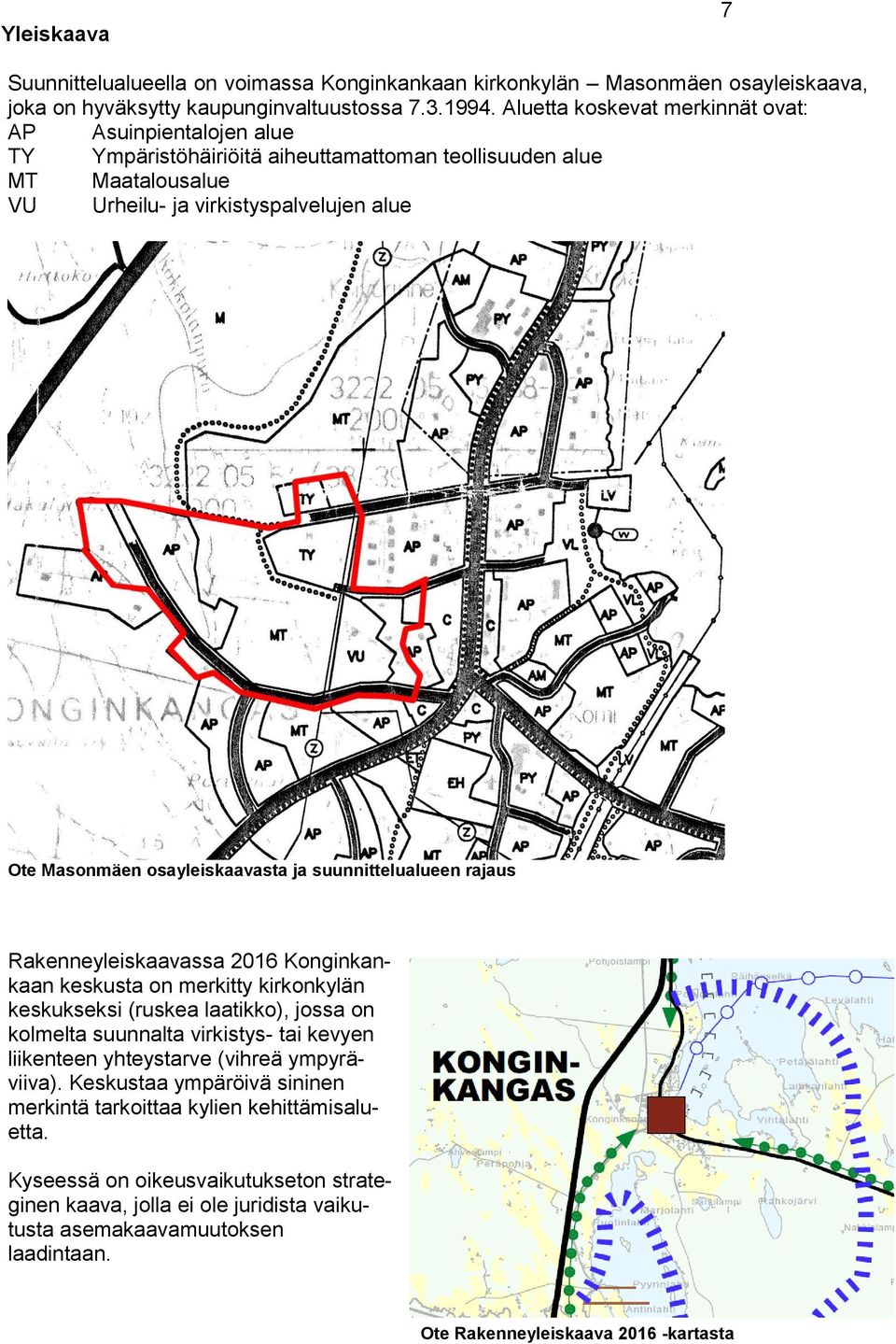 osayleiskaavasta ja suunnittelualueen rajaus Rakenneyleiskaavassa 2016 Konginkankaan keskusta on merkitty kirkonkylän keskukseksi (ruskea laatikko), jossa on kolmelta suunnalta virkistys- tai kevyen