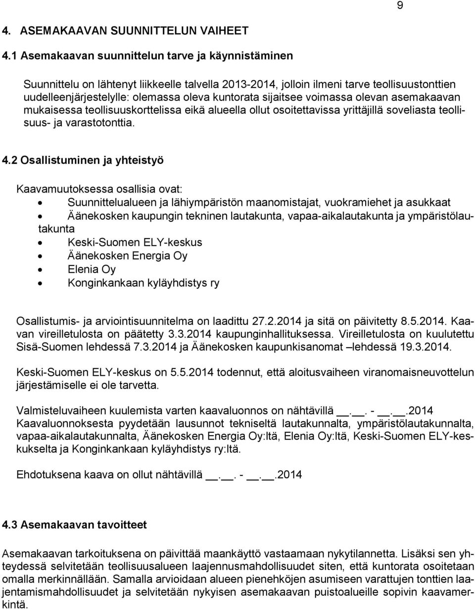 sijaitsee voimassa olevan asemakaavan mukaisessa teollisuuskorttelissa eikä alueella ollut osoitettavissa yrittäjillä soveliasta teollisuus- ja varastotonttia. 4.