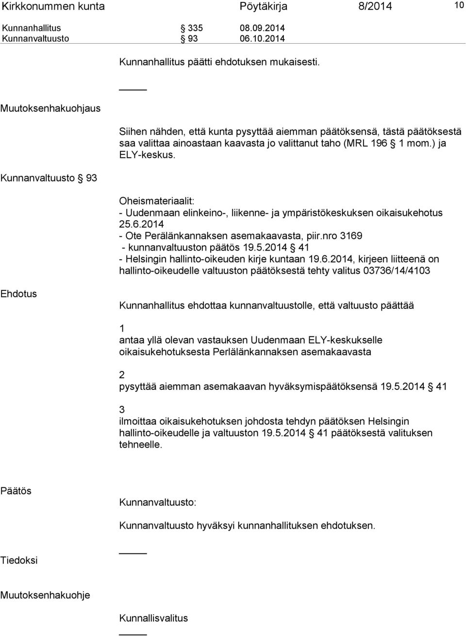 Oheismateriaalit: - Uudenmaan elinkeino-, liikenne- ja ympäristökeskuksen oikaisukehotus 5.6.04 - Ote Perälänkannaksen asemakaavasta, piir.nro 369 - kunnanvaltuuston päätös 9.5.04 4 - Helsingin hallinto-oikeuden kirje kuntaan 9.