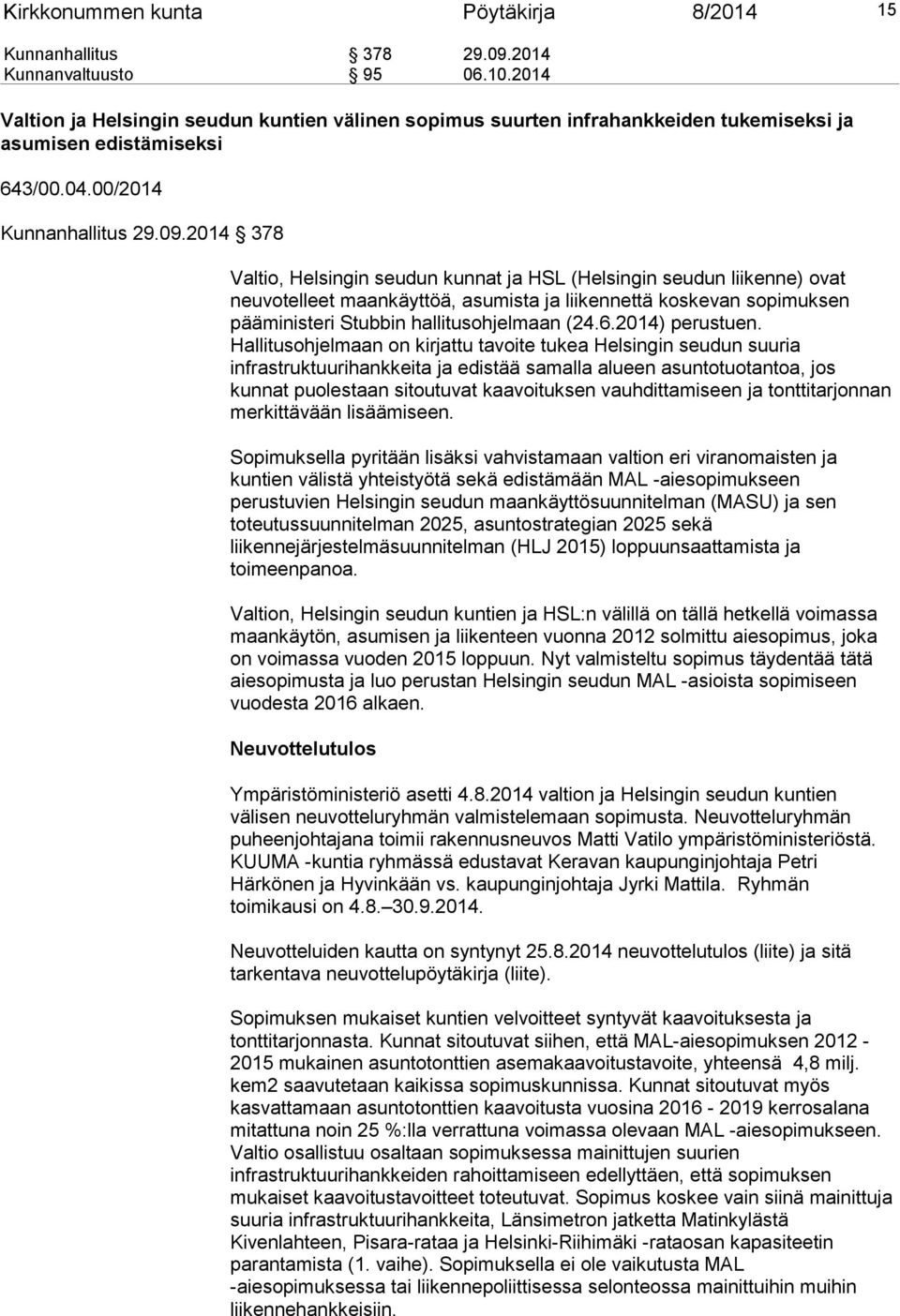 04 378 Valtio, Helsingin seudun kunnat ja HSL (Helsingin seudun liikenne) ovat neuvotelleet maankäyttöä, asumista ja liikennettä koskevan sopimuksen pääministeri Stubbin hallitusohjelmaan (4.6.