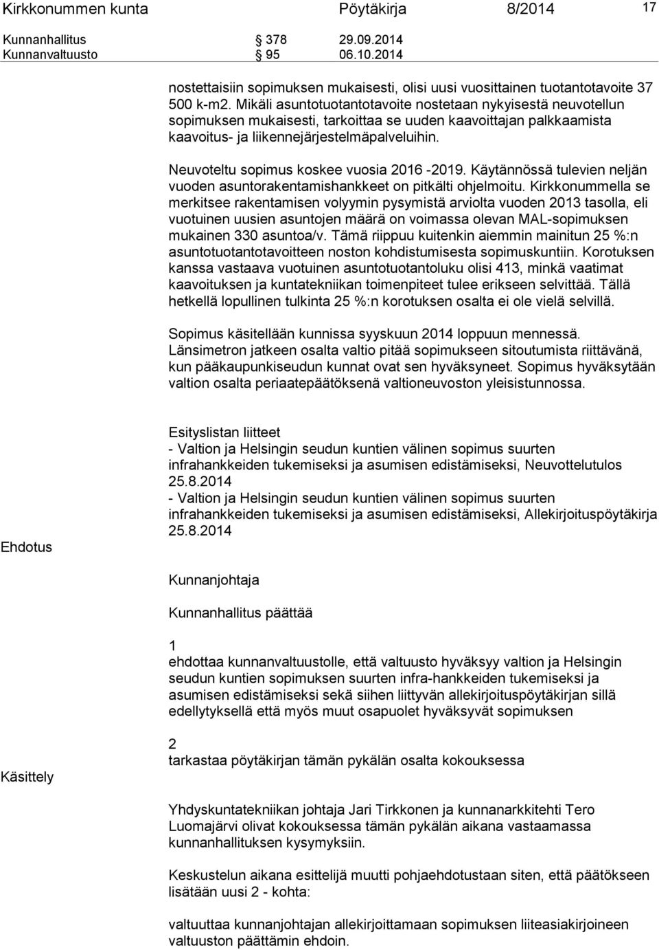 Neuvoteltu sopimus koskee vuosia 06-09. Käytännössä tulevien neljän vuoden asuntorakentamishankkeet on pitkälti ohjelmoitu.