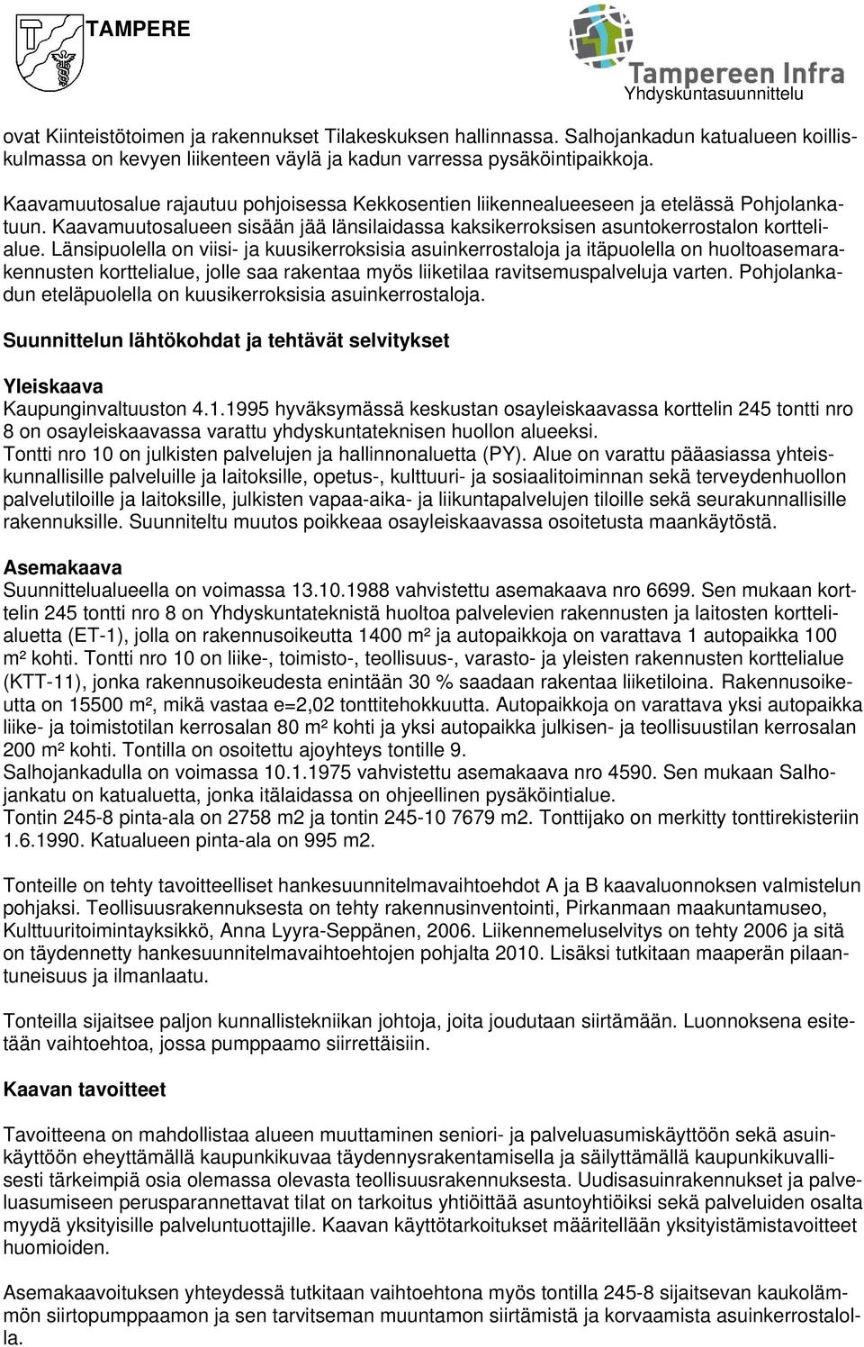 Länsipuolella on viisi- ja kuusikerroksisia asuinkerrostaloja ja itäpuolella on huoltoasemakennusten korttelialue, jolle saa rakentaa myös liiketilaa ravitsemuspalveluja vten.