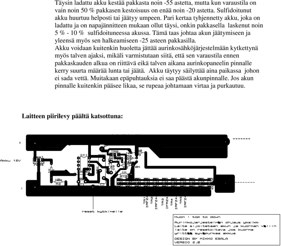 Tämä taas johtaa akun jäätymiseen ja yleensä myös sen halkeamiseen -25 asteen pakkasilla.