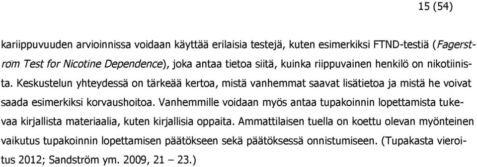 Keskustelun yhteydessä on tärkeää kertoa, mistä vanhemmat saavat lisätietoa ja mistä he voivat saada esimerkiksi korvaushoitoa.