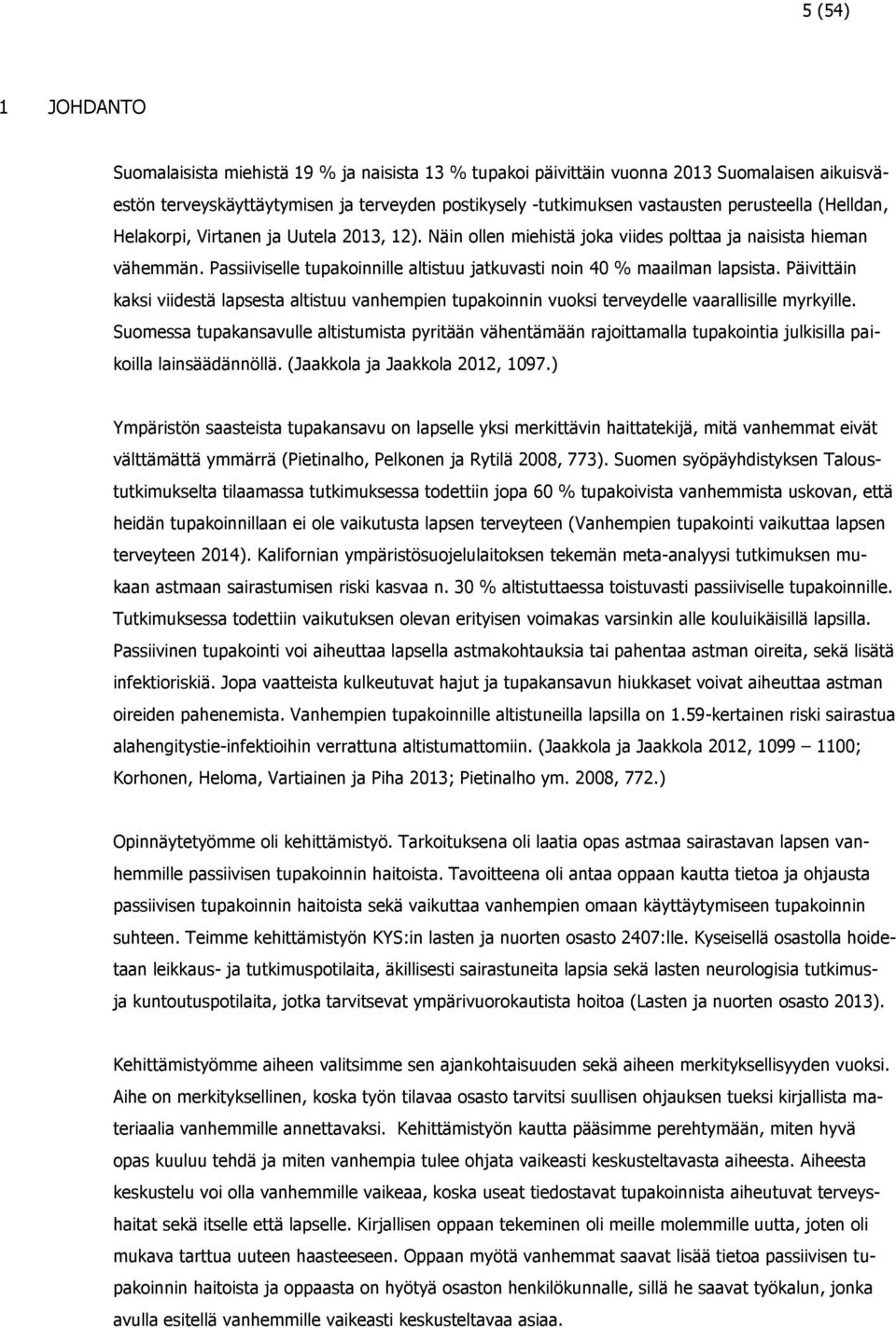 Passiiviselle tupakoinnille altistuu jatkuvasti noin 40 % maailman lapsista. Päivittäin kaksi viidestä lapsesta altistuu vanhempien tupakoinnin vuoksi terveydelle vaarallisille myrkyille.