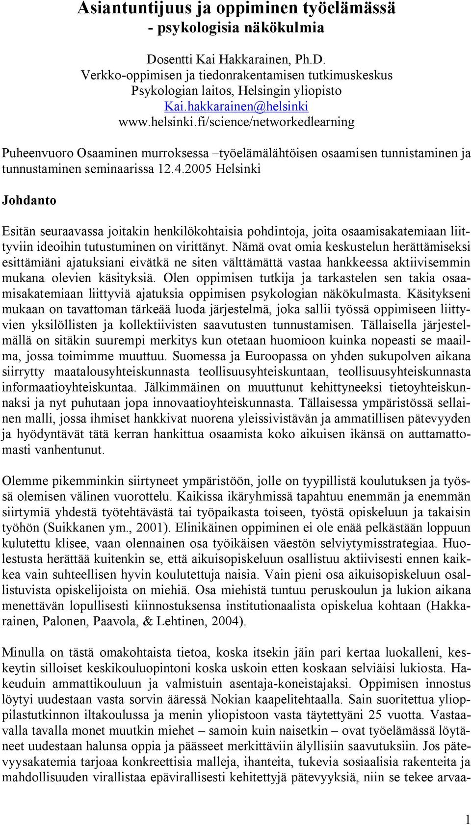 2005 Helsinki Johdanto Esitän seuraavassa joitakin henkilökohtaisia pohdintoja, joita osaamisakatemiaan liittyviin ideoihin tutustuminen on virittänyt.