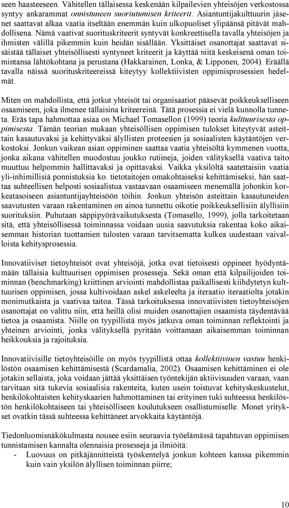 Nämä vaativat suorituskriteerit syntyvät konkreettisella tavalla yhteisöjen ja ihmisten välillä pikemmin kuin heidän sisällään.