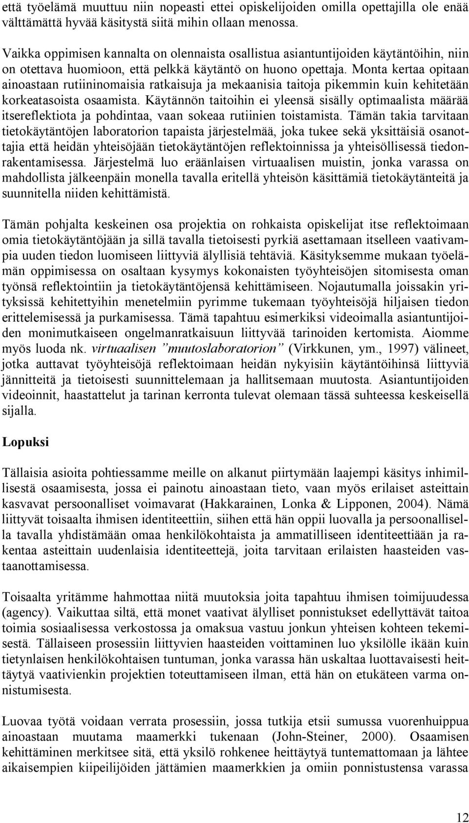 Monta kertaa opitaan ainoastaan rutiininomaisia ratkaisuja ja mekaanisia taitoja pikemmin kuin kehitetään korkeatasoista osaamista.