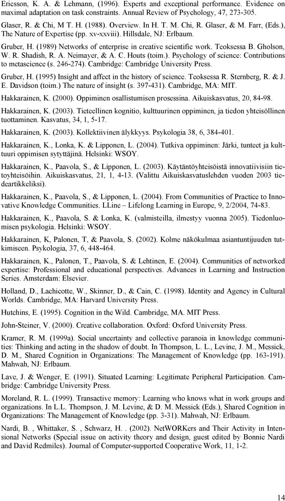 Teoksessa B. Gholson, W. R. Shadish, R. A. Neimayer, & A. C. Houts (toim.). Psychology of science: Contributions to metascience (s. 246 274). Cambridge: Cambridge University Press. Gruber, H.
