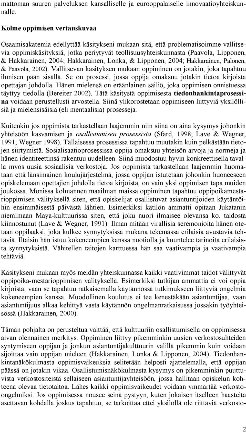 Hakkarainen, 2004; Hakkarainen, Lonka, & Lipponen, 2004; Hakkarainen, Palonen, & Paavola, 2002). Vallitsevan käsityksen mukaan oppiminen on jotakin, joka tapahtuu ihmisen pään sisällä.