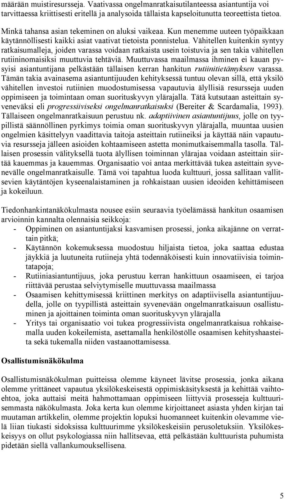 Vähitellen kuitenkin syntyy ratkaisumalleja, joiden varassa voidaan ratkaista usein toistuvia ja sen takia vähitellen rutiininomaisiksi muuttuvia tehtäviä.