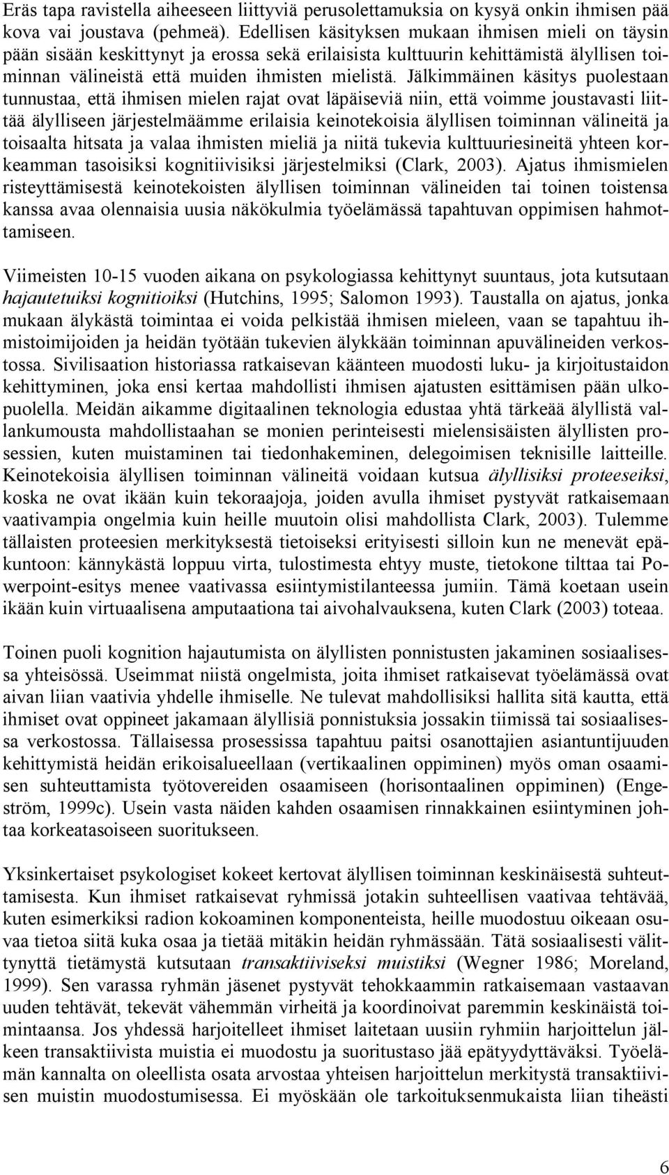 Jälkimmäinen käsitys puolestaan tunnustaa, että ihmisen mielen rajat ovat läpäiseviä niin, että voimme joustavasti liittää älylliseen järjestelmäämme erilaisia keinotekoisia älyllisen toiminnan