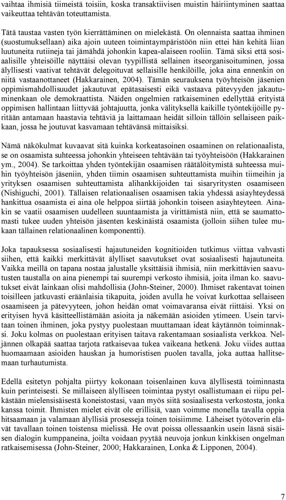 Tämä siksi että sosiaalisille yhteisöille näyttäisi olevan tyypillistä sellainen itseorganisoituminen, jossa älyllisesti vaativat tehtävät delegoituvat sellaisille henkilöille, joka aina ennenkin on
