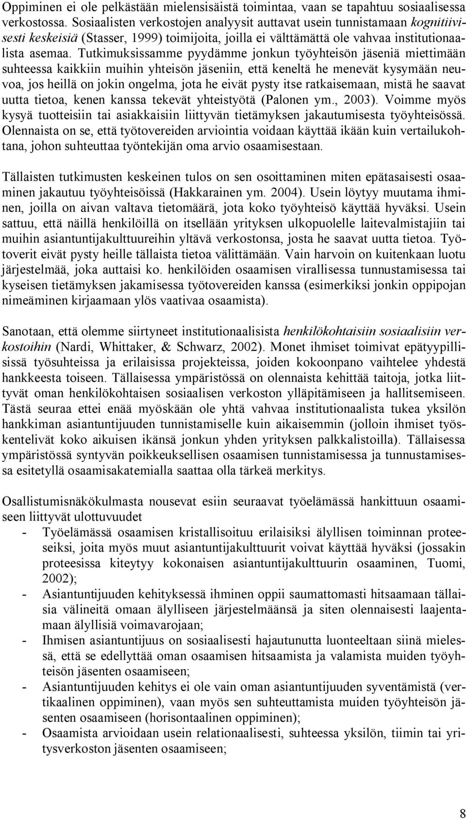 Tutkimuksissamme pyydämme jonkun työyhteisön jäseniä miettimään suhteessa kaikkiin muihin yhteisön jäseniin, että keneltä he menevät kysymään neuvoa, jos heillä on jokin ongelma, jota he eivät pysty