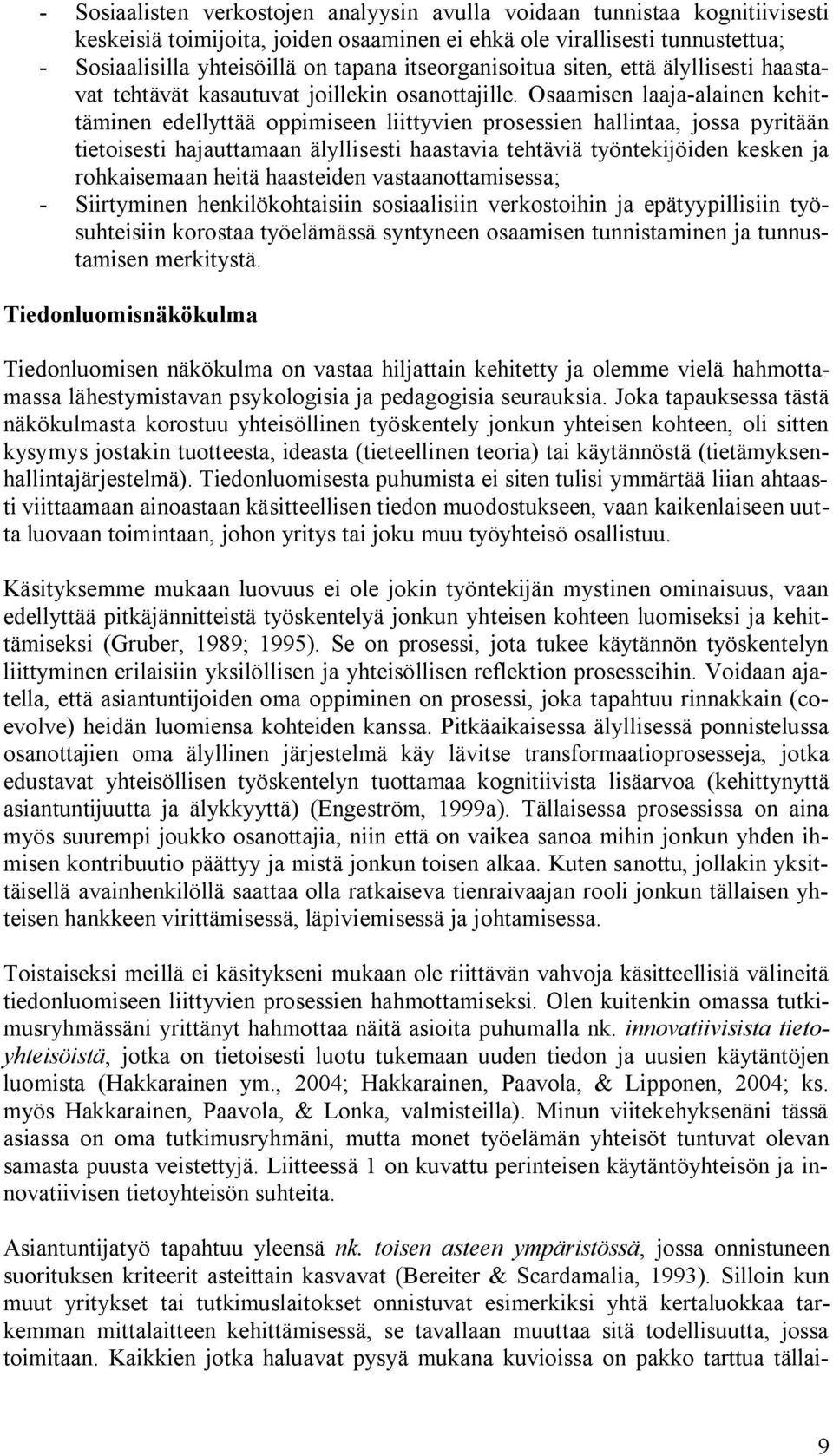 Osaamisen laaja alainen kehittäminen edellyttää oppimiseen liittyvien prosessien hallintaa, jossa pyritään tietoisesti hajauttamaan älyllisesti haastavia tehtäviä työntekijöiden kesken ja