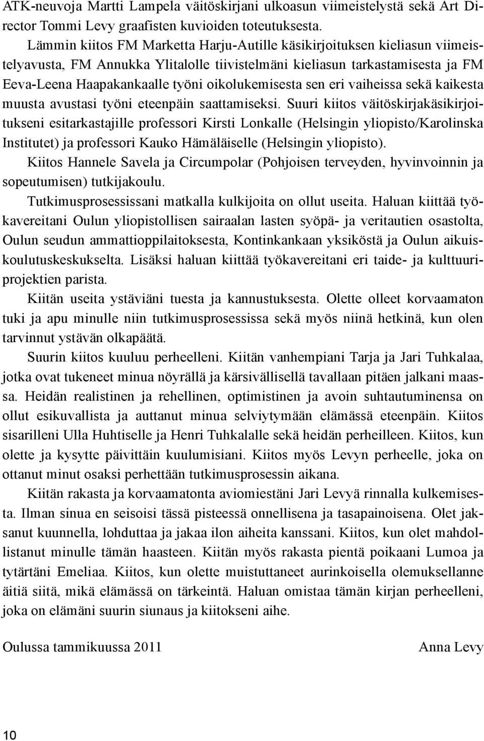 oikolukemisesta sen eri vaiheissa sekä kaikesta muusta avustasi työni eteenpäin saattamiseksi.