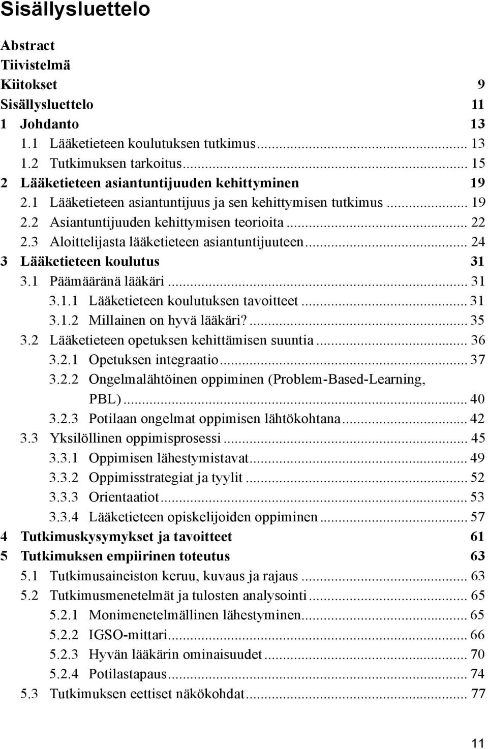 3 Aloittelijasta lääketieteen asiantuntijuuteen... 24 3 Lääketieteen koulutus 31 3.1 Päämääränä lääkäri... 31 3.1.1 Lääketieteen koulutuksen tavoitteet... 31 3.1.2 Millainen on hyvä lääkäri?... 35 3.