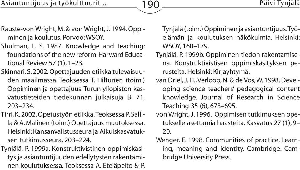 Turun yliopiston kasvatustieteiden tiedekunnan julkaisuja B: 71, 203 234. Tirri, K. 2002. Opetustyön etiikka. Teoksessa P. Sallila & A. Malinen (toim.) Opettajuus muutoksessa.