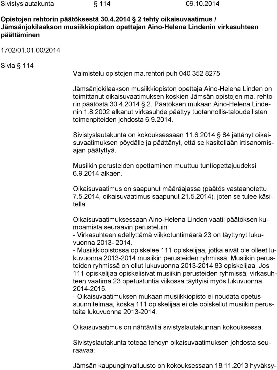 reh torin päätöstä 30.4.2014 2. Päätöksen mukaan Aino-Helena Lin denin 1.8.2002 alkanut virkasuhde päättyy tuotannollis-taloudellisten toi men pi tei den johdosta 6.9.2014. Sivistyslautakunta on kokouksessaan 11.