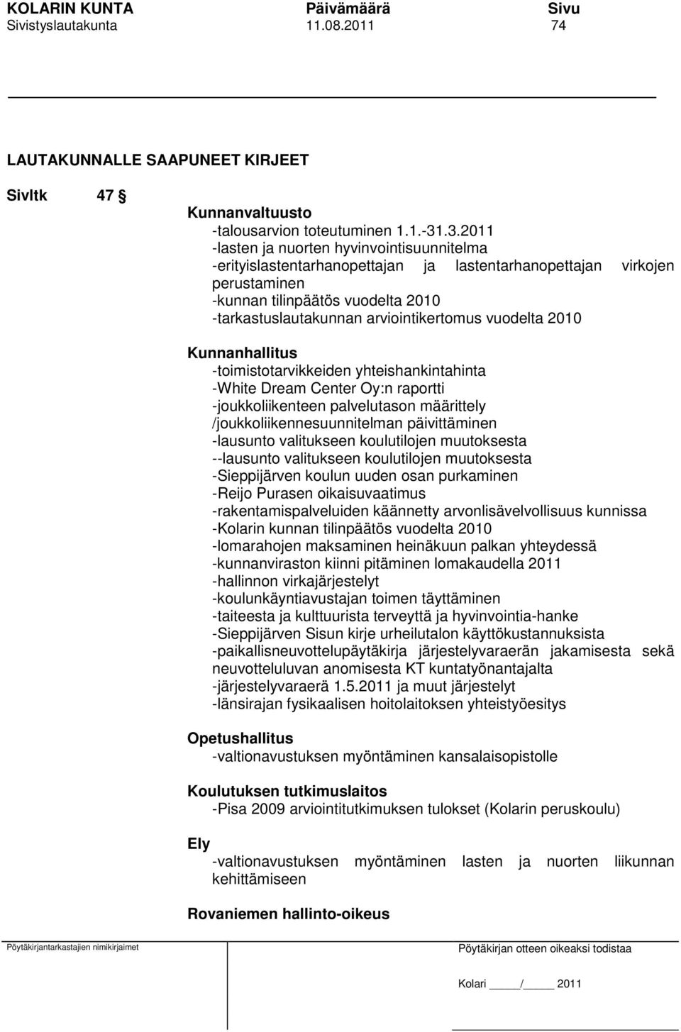 arviointikertomus vuodelta 2010 Kunnanhallitus -toimistotarvikkeiden yhteishankintahinta -White Dream Center Oy:n raportti -joukkoliikenteen palvelutason määrittely /joukkoliikennesuunnitelman