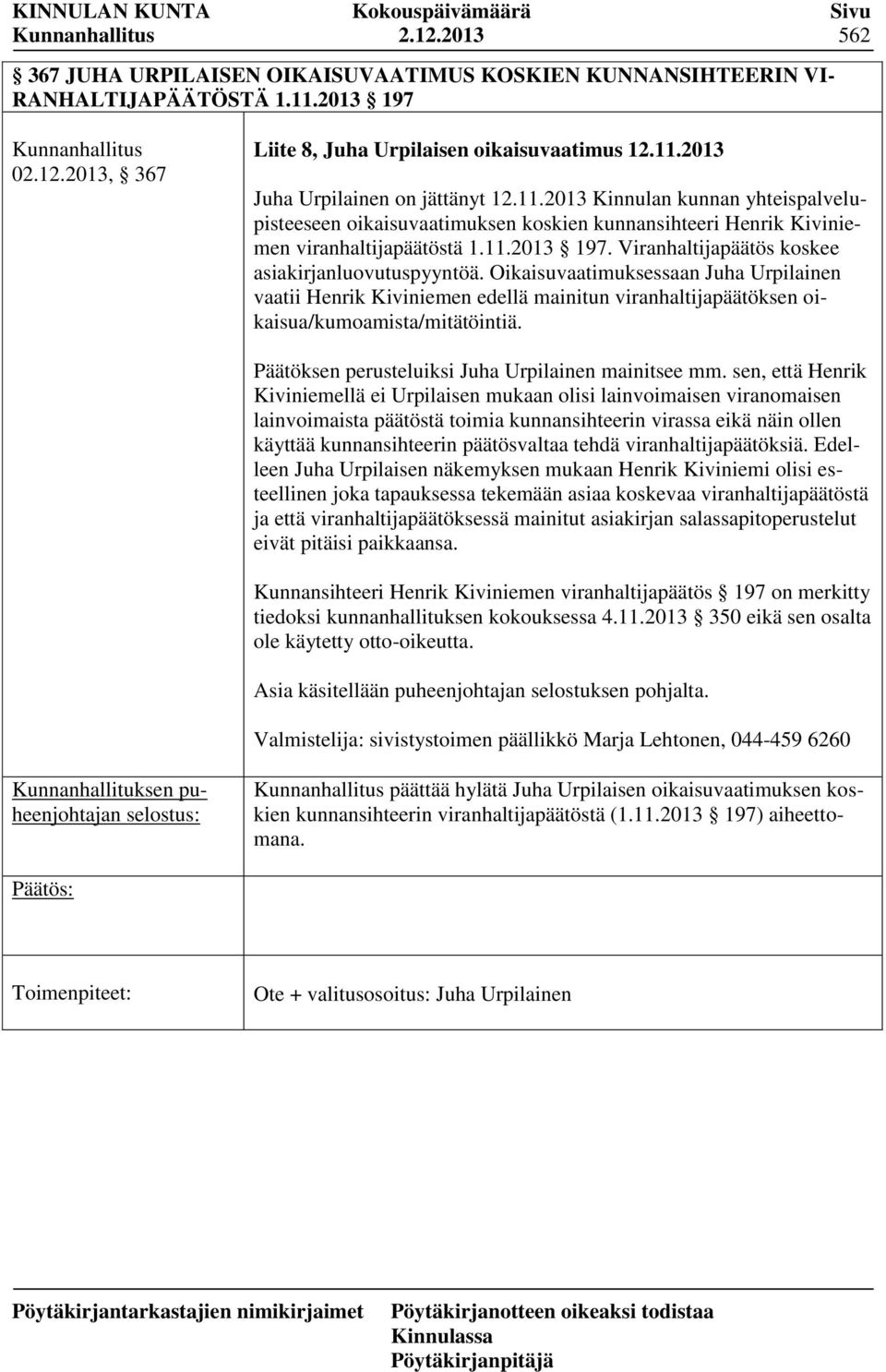 Viranhaltijapäätös koskee asiakirjanluovutuspyyntöä. Oikaisuvaatimuksessaan Juha Urpilainen vaatii Henrik Kiviniemen edellä mainitun viranhaltijapäätöksen oikaisua/kumoamista/mitätöintiä.