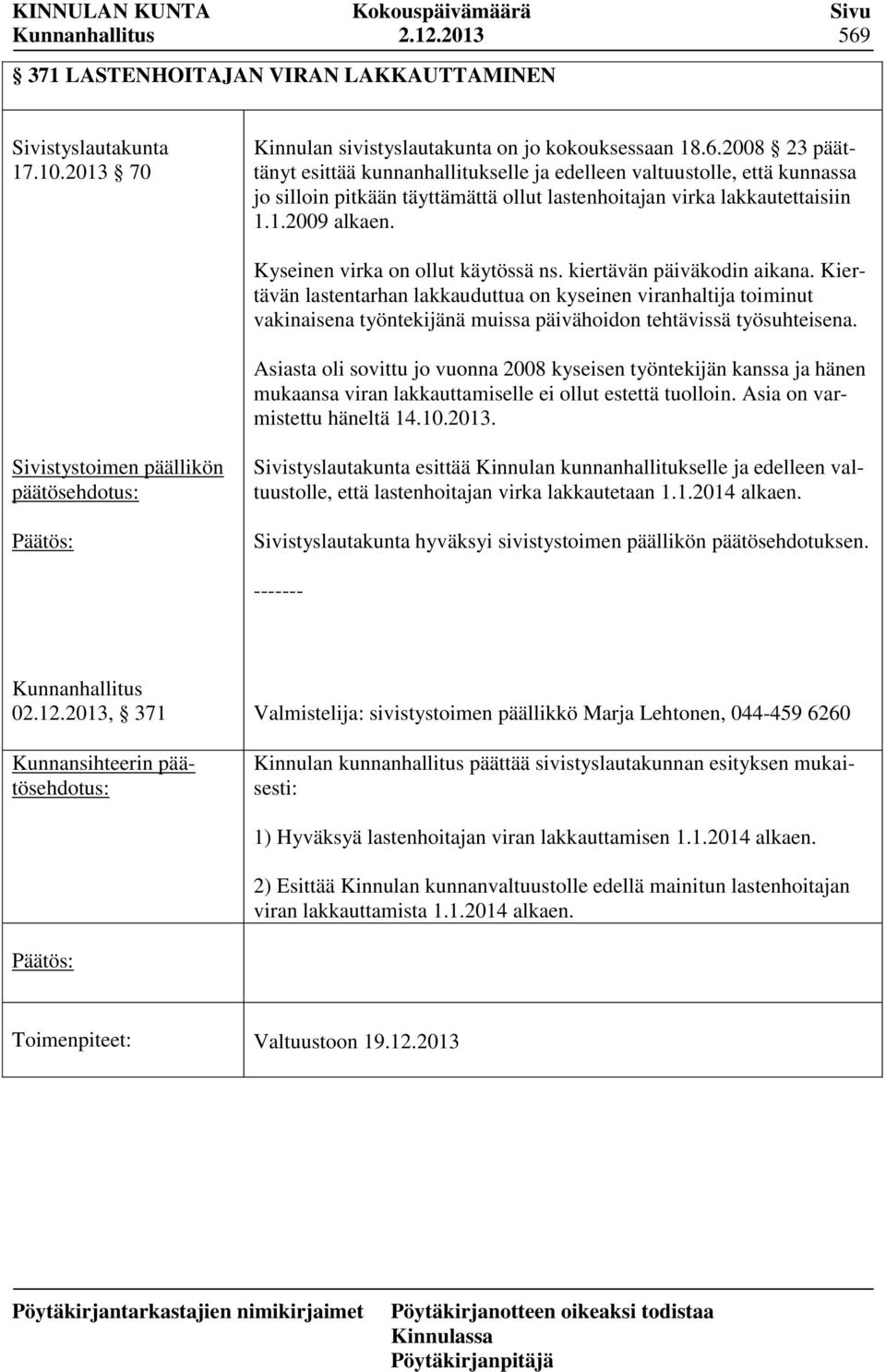 Kiertävän lastentarhan lakkauduttua on kyseinen viranhaltija toiminut vakinaisena työntekijänä muissa päivähoidon tehtävissä työsuhteisena.