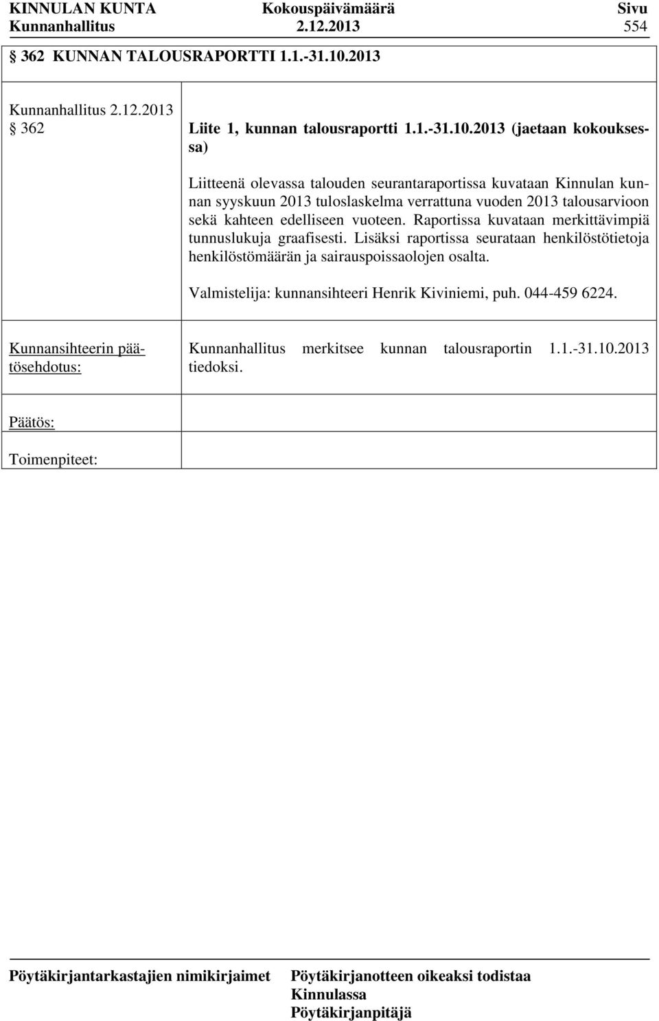 2013 (jaetaan kokouksessa) Liitteenä olevassa talouden seurantaraportissa kuvataan Kinnulan kunnan syyskuun 2013 tuloslaskelma verrattuna vuoden 2013 talousarvioon sekä