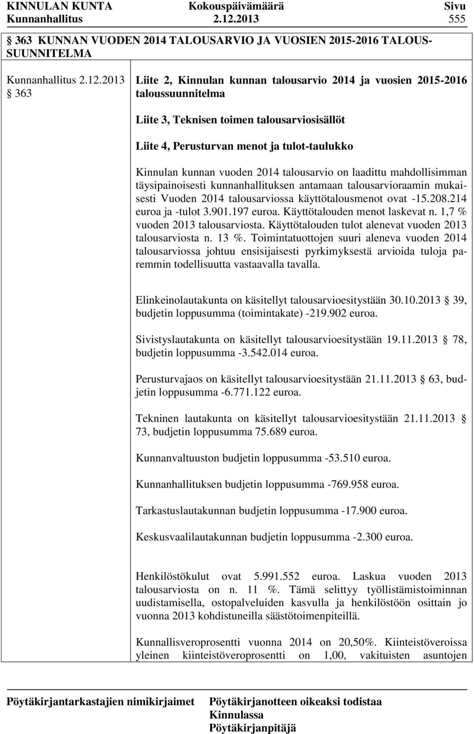 talousarviosisällöt Liite 4, Perusturvan menot ja tulot-taulukko Kinnulan kunnan vuoden 2014 talousarvio on laadittu mahdollisimman täysipainoisesti kunnanhallituksen antamaan talousarvioraamin