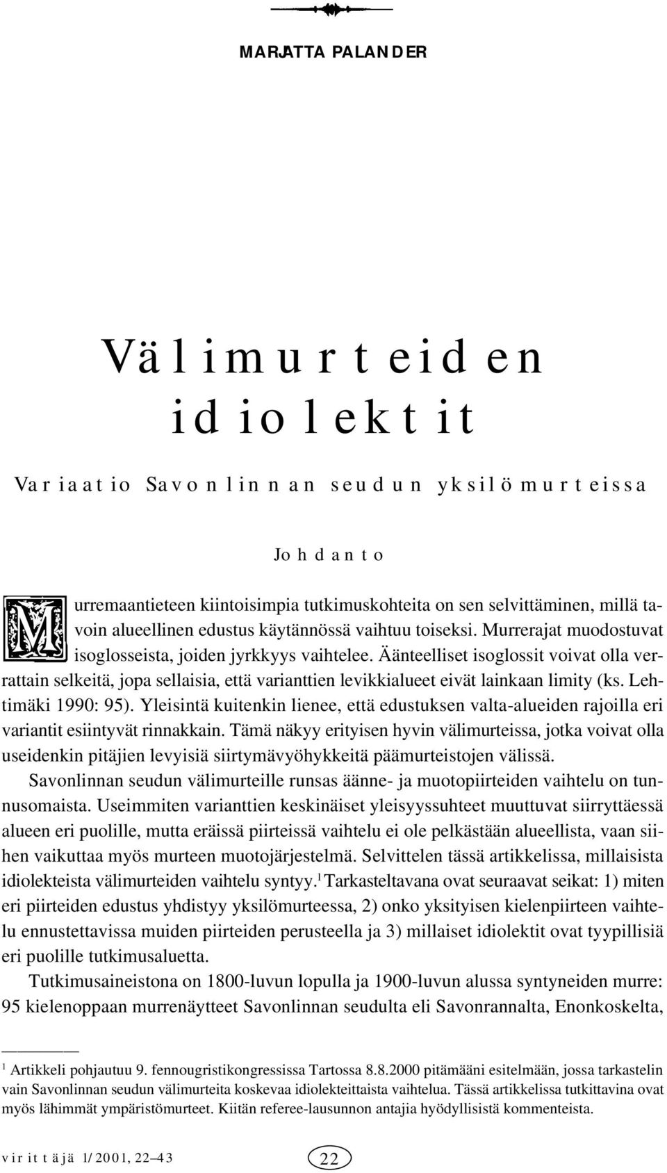 Äänteelliset isoglossit voivat olla verrattain selkeitä, jopa sellaisia, että varianttien levikkialueet eivät lainkaan limity (ks. Lehtimäki 0: ).