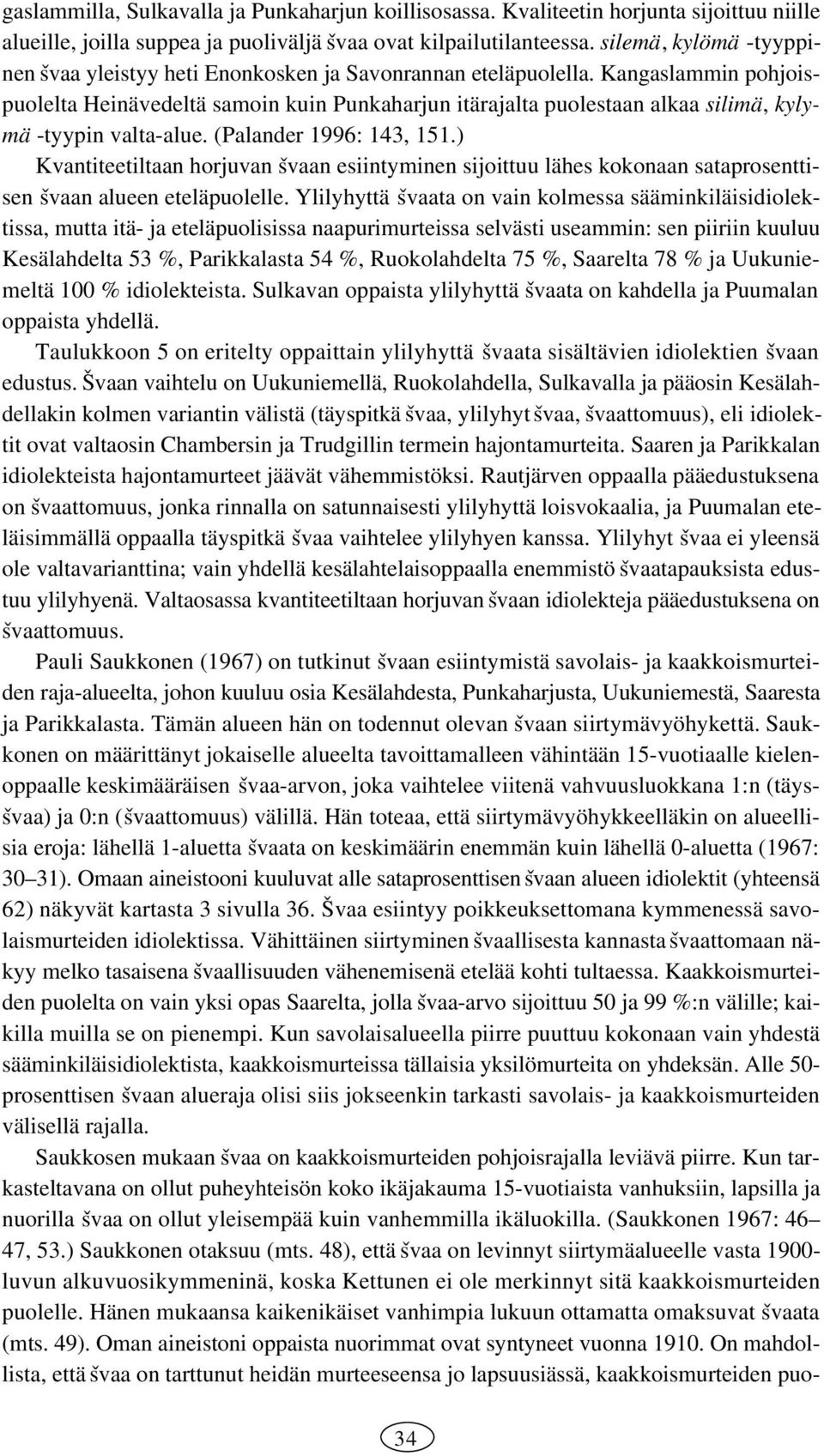 Kangaslammin pohjoispuolelta Heinävedeltä samoin kuin Punkaharjun itärajalta puolestaan alkaa silimä, kylymä tyypin valtaalue. (Palander :,.