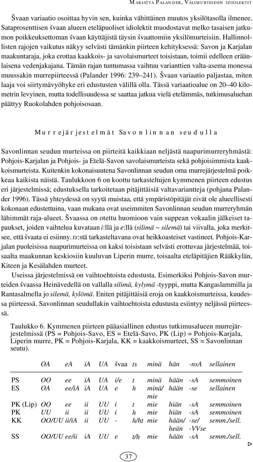 Hallinnollisten rajojen vaikutus näkyy selvästi tämänkin piirteen kehityksessä: Savon ja Karjalan maakuntaraja, joka erottaa kaakkois ja savolaismurteet toisistaan, toimii edelleen eräänlaisena