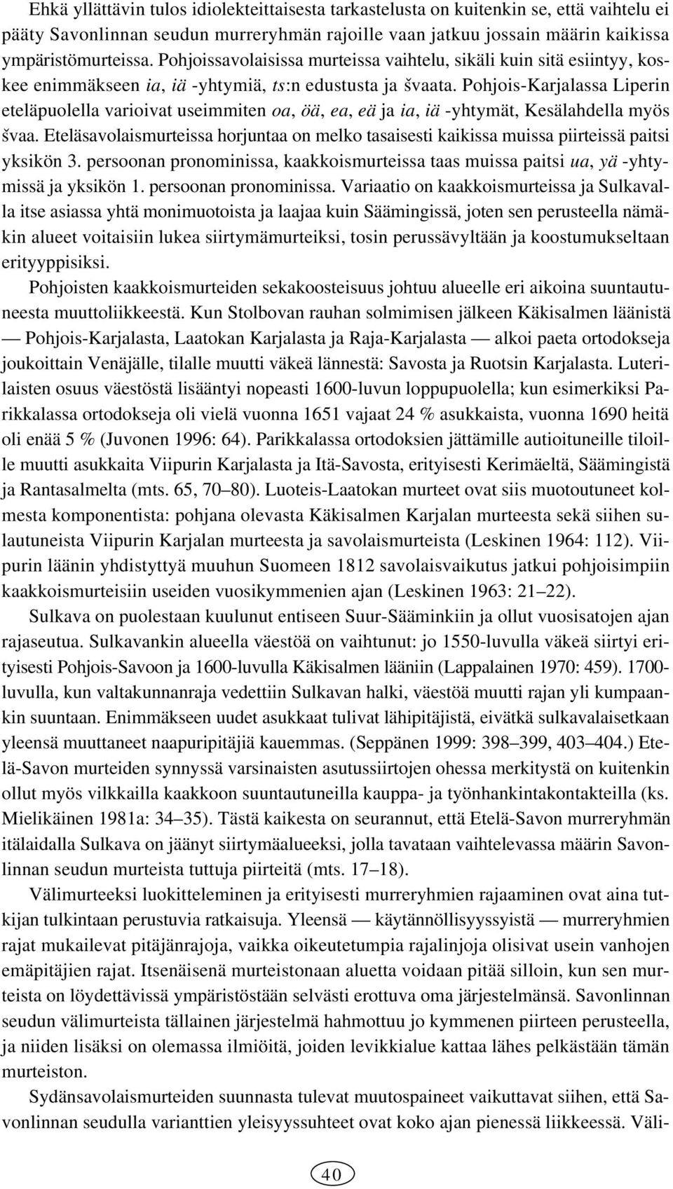 PohjoisKarjalassa Liperin eteläpuolella varioivat useimmiten oa, öä, ea, eä ja ia, iä yhtymät, Kesälahdella myös svaa.