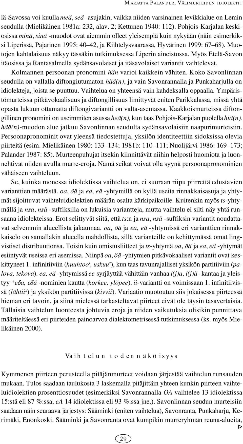 Muotojen kahtalaisuus näkyy tässäkin tutkimuksessa Liperin aineistossa. Myös EteläSavon itäosissa ja Rantasalmella sydänsavolaiset ja itäsavolaiset variantit vaihtelevat.