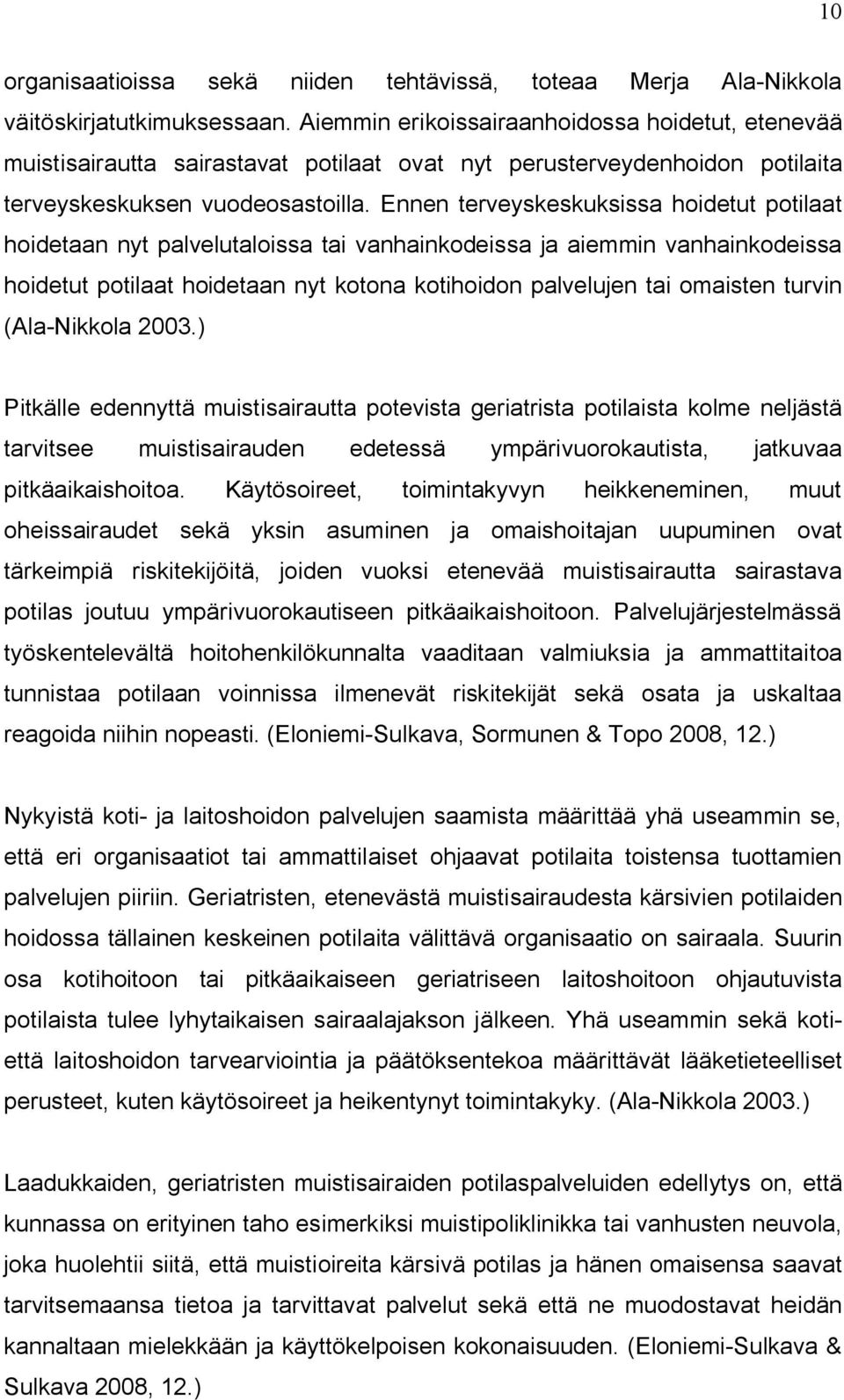 Ennen terveyskeskuksissa hoidetut potilaat hoidetaan nyt palvelutaloissa tai vanhainkodeissa ja aiemmin vanhainkodeissa hoidetut potilaat hoidetaan nyt kotona kotihoidon palvelujen tai omaisten