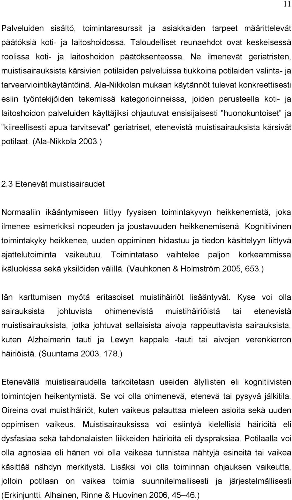 Ne ilmenevät geriatristen, muistisairauksista kärsivien potilaiden palveluissa tiukkoina potilaiden valinta- ja tarvearviointikäytäntöinä.