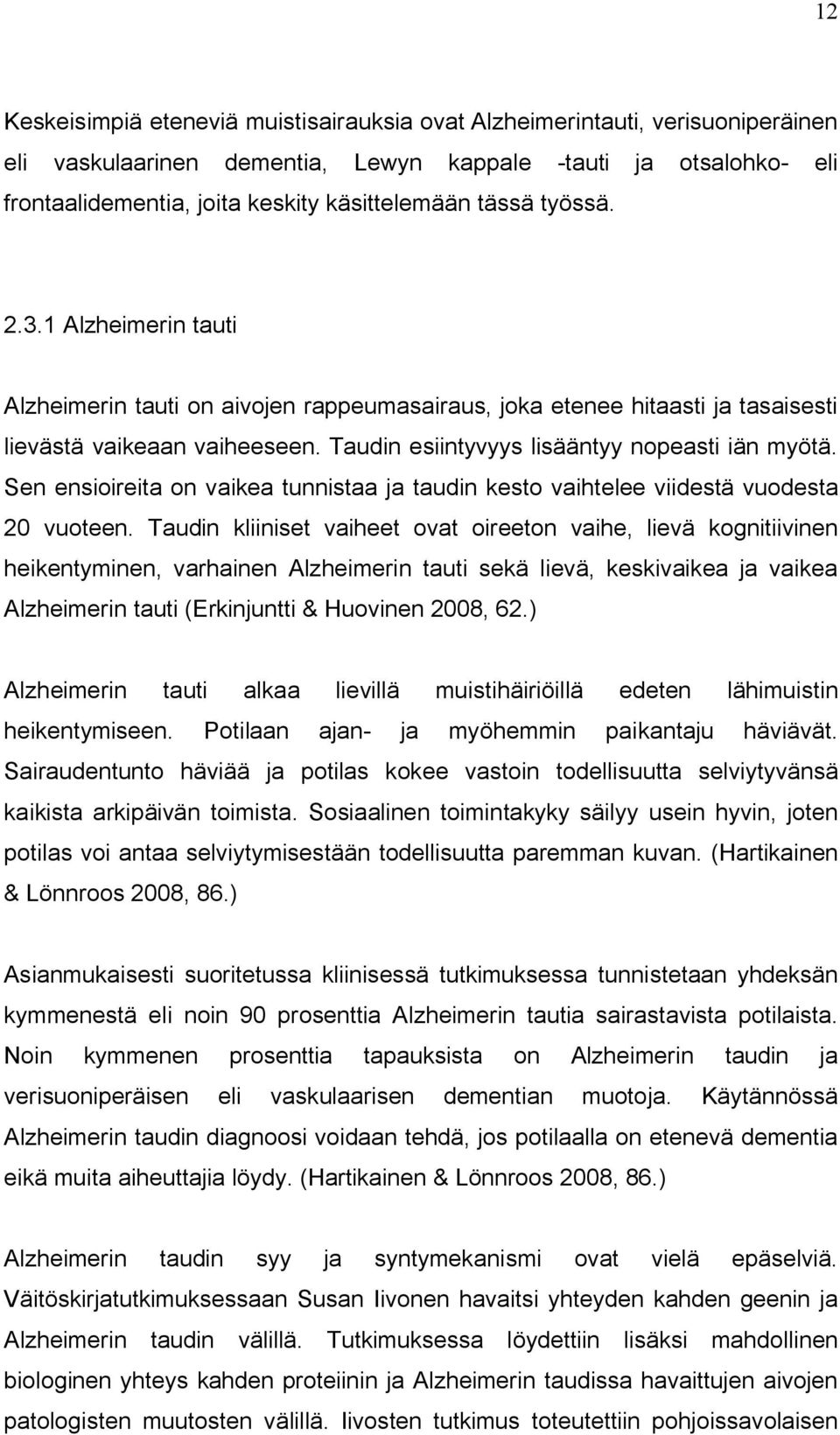 Sen ensioireita on vaikea tunnistaa ja taudin kesto vaihtelee viidestä vuodesta 20 vuoteen.