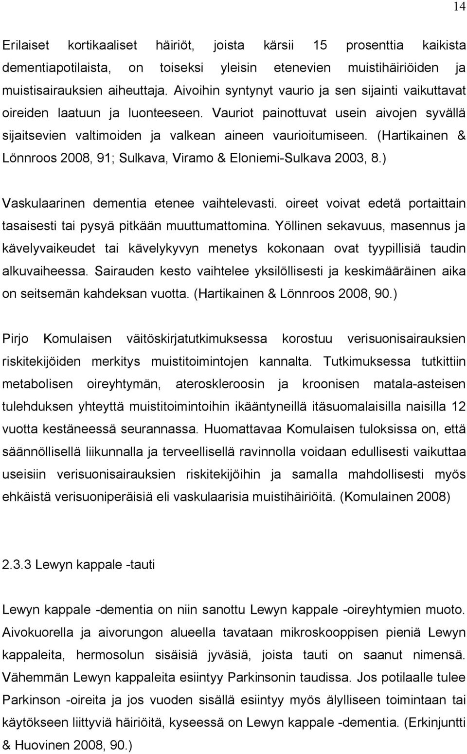 (Hartikainen & Lönnroos 2008, 91; Sulkava, Viramo & Eloniemi-Sulkava 2003, 8.) Vaskulaarinen dementia etenee vaihtelevasti.