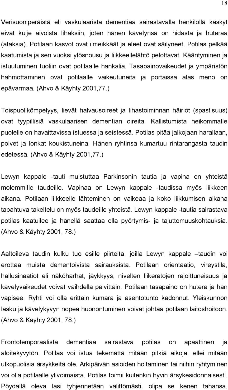 Tasapainovaikeudet ja ympäristön hahmottaminen ovat potilaalle vaikeutuneita ja portaissa alas meno on epävarmaa. (Ahvo & Käyhty 2001,77.