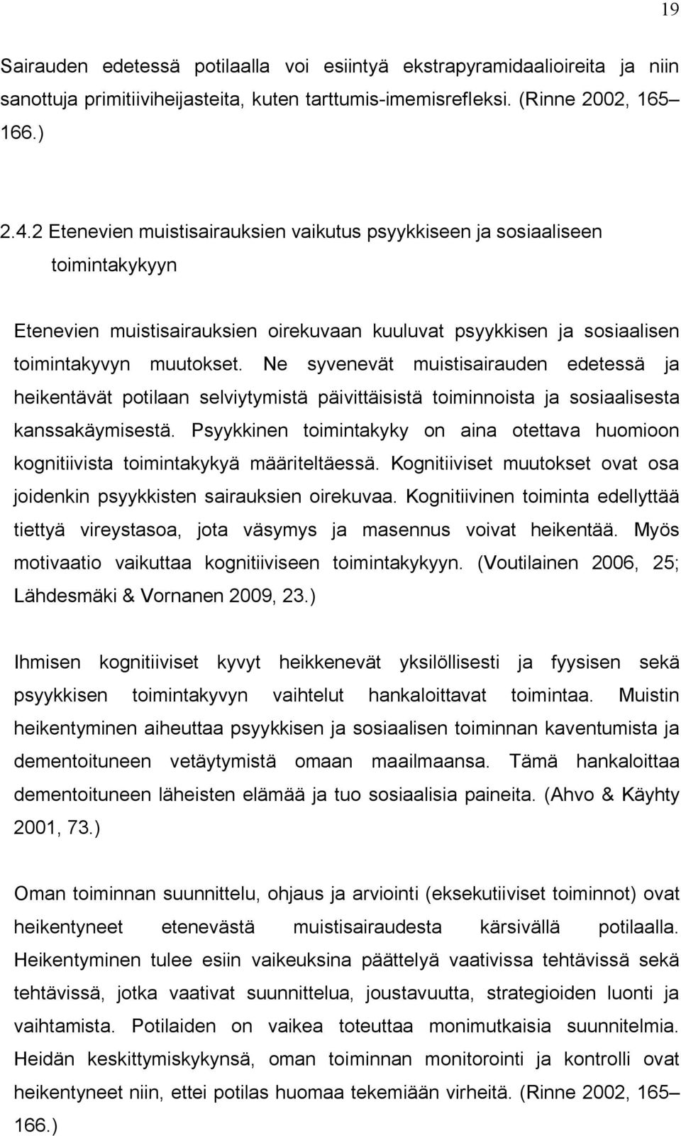 Ne syvenevät muistisairauden edetessä ja heikentävät potilaan selviytymistä päivittäisistä toiminnoista ja sosiaalisesta kanssakäymisestä.