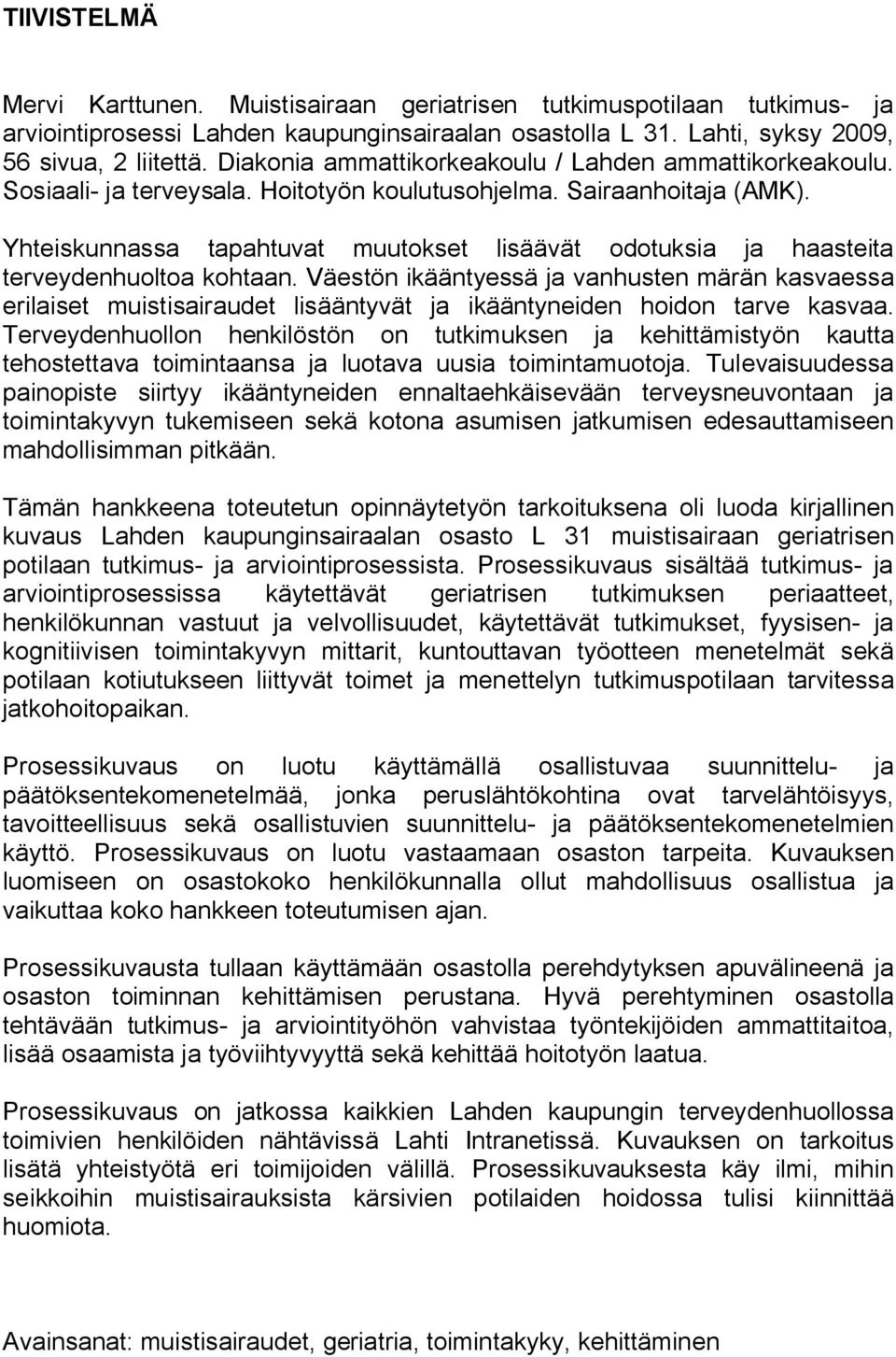 Yhteiskunnassa tapahtuvat muutokset lisäävät odotuksia ja haasteita terveydenhuoltoa kohtaan.