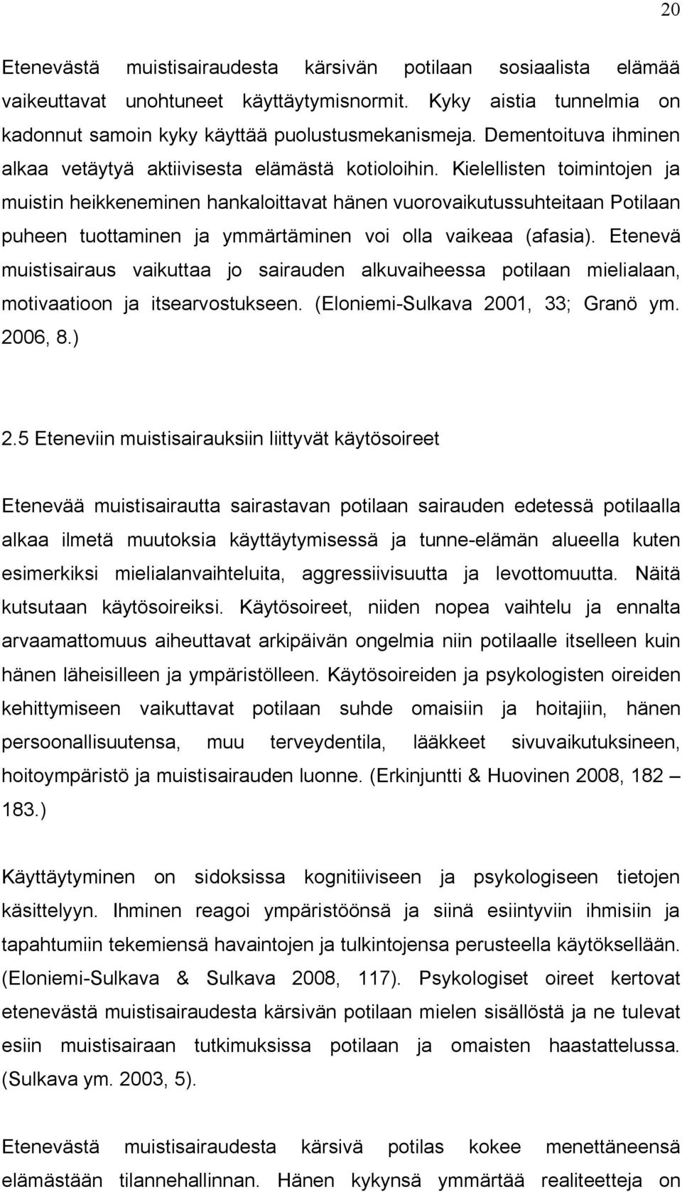 Kielellisten toimintojen ja muistin heikkeneminen hankaloittavat hänen vuorovaikutussuhteitaan Potilaan puheen tuottaminen ja ymmärtäminen voi olla vaikeaa (afasia).