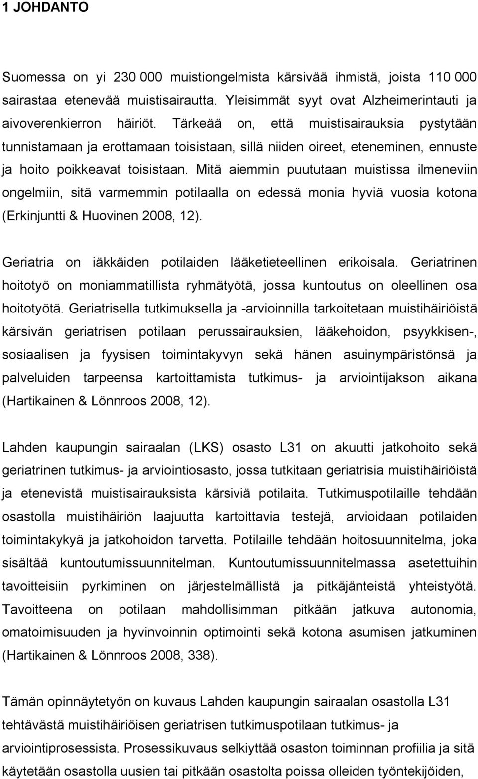 Mitä aiemmin puututaan muistissa ilmeneviin ongelmiin, sitä varmemmin potilaalla on edessä monia hyviä vuosia kotona (Erkinjuntti & Huovinen 2008, 12).